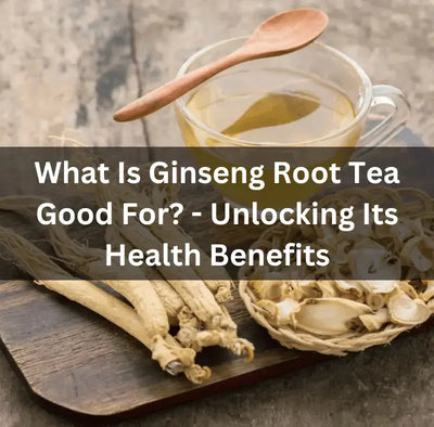 Benefits and Side Effects of Ginseng Root Tea