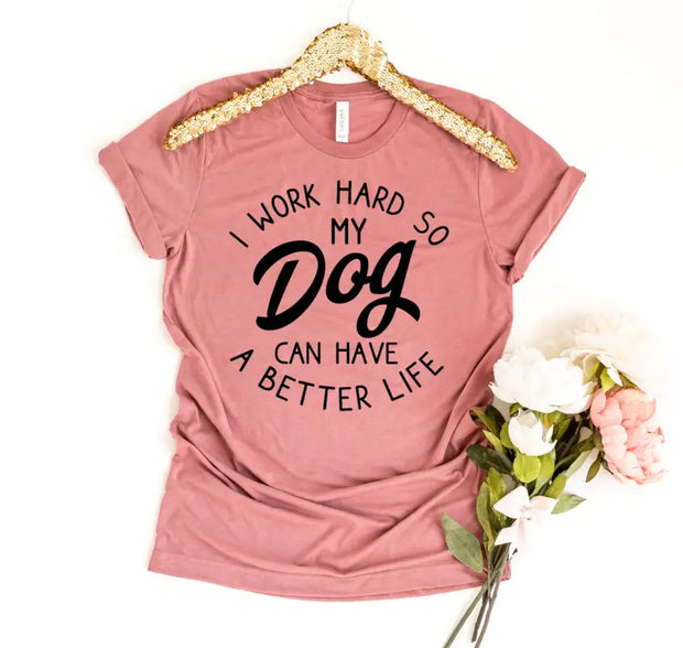 I Work Hard So My Dog Can Have A Better Life T-shirt Agate